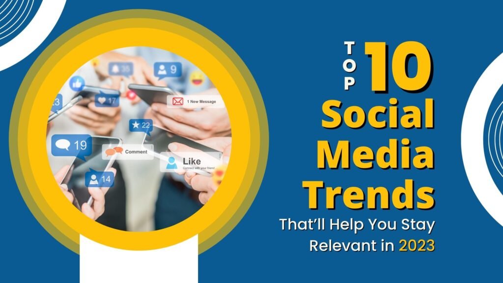 Top 10 Social Media Trends That’ll Help You Stay Relevant in 2023